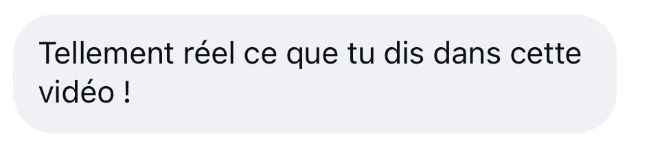 Message Instagram : « Tellement réel ce que tu dis dans cette vidéo ! »